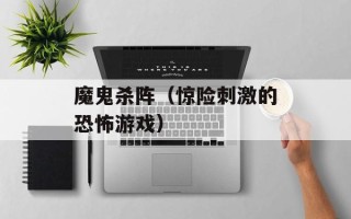 魔鬼杀阵（惊险刺激的恐怖游戏）