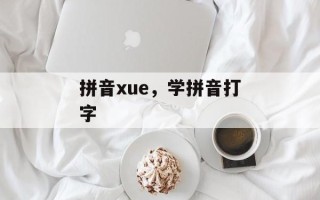 拼音xue，学拼音打字