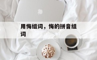 用悔组词，悔的拼音组词