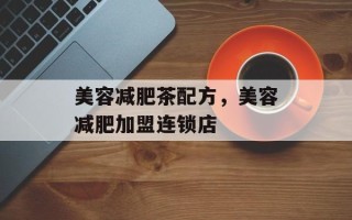 美容减肥茶配方，美容减肥加盟连锁店