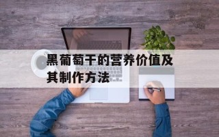 黑葡萄干的营养价值及其制作方法