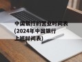 中国银行的营业时间表(2024年中国银行上班时间表)