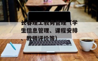 长春理工教务管理（学生信息管理、课程安排、教师评价等）