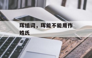 珲组词，珲能不能用作姓氏