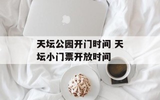 天坛公园开门时间 天坛小门票开放时间