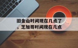 旧金山时间现在几点了，芝加哥时间现在几点