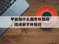 甲能加什么偏旁并组词，组成新字并组词