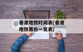 香港地铁时间表(香港地铁票价一览表)