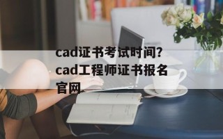 cad证书考试时间？cad工程师证书报名官网