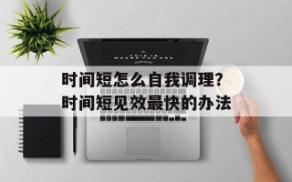 时间短怎么自我调理？时间短见效最快的办法