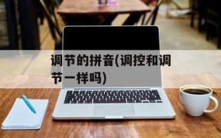 调节的拼音(调控和调节一样吗)