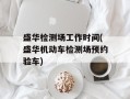 盛华检测场工作时间(盛华机动车检测场预约验车)