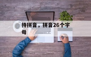 待拼音，拼音26个字母