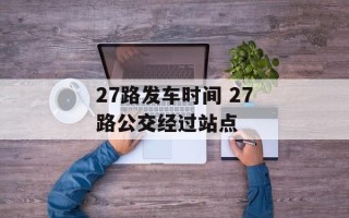 27路发车时间 27路公交经过站点