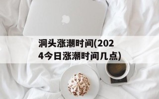 洞头涨潮时间(2024今日涨潮时间几点)