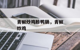 青椒炒鸡胗鸭肠，青椒炒鸡