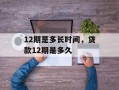 12期是多长时间，贷款12期是多久