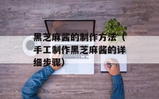 黑芝麻酱的制作方法（手工制作黑芝麻酱的详细步骤）