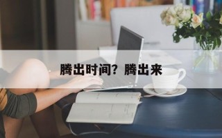 腾出时间？腾出来