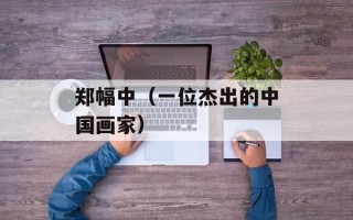 郑幅中（一位杰出的中国画家）