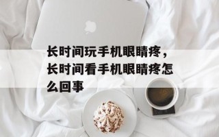 长时间玩手机眼睛疼，长时间看手机眼睛疼怎么回事