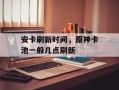 安卡刷新时间，原神卡池一般几点刷新