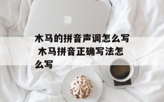 木马的拼音声调怎么写 木马拼音正确写法怎么写