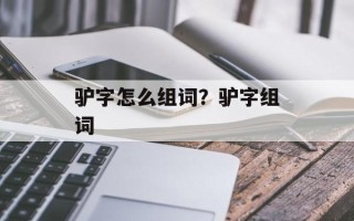 驴字怎么组词？驴字组词