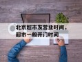 北京超市发营业时间，超市一般开门时间