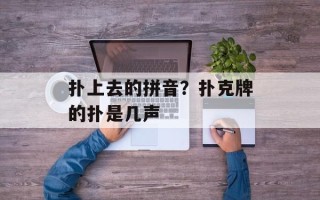扑上去的拼音？扑克牌的扑是几声