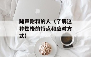 随声附和的人（了解这种性格的特点和应对方式）