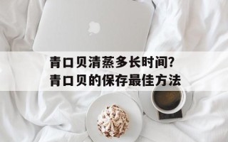 青口贝清蒸多长时间？青口贝的保存最佳方法