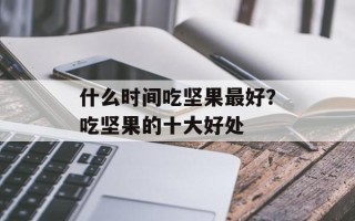 什么时间吃坚果最好？吃坚果的十大好处