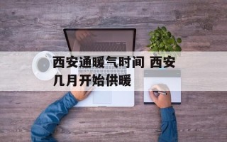 西安通暖气时间 西安几月开始供暖