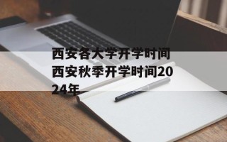 西安各大学开学时间 西安秋季开学时间2024年