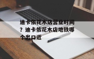 迪卡侬花木店营业时间？迪卡侬花木店地铁哪个出口近