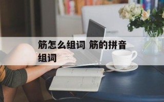 筋怎么组词 筋的拼音组词