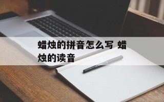 蜡烛的拼音怎么写 蜡烛的读音