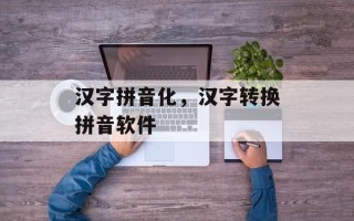 汉字拼音化，汉字转换拼音软件