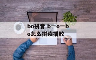 bo拼音 b一o一bo怎么拼读播放