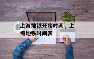 上海地铁开始时间，上海地铁时间表
