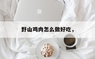 野山鸡肉怎么做好吃，