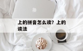 上的拼音怎么读？上的读法