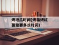 烤地瓜时间(烤箱烤红薯需要多长时间)