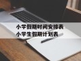小学假期时间安排表 小学生假期计划表
