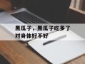 黑瓜子，黑瓜子吃多了对身体好不好