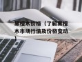 黑檀木价格（了解黑檀木市场行情及价格变动）