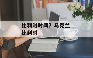 比利时时间？乌克兰 比利时