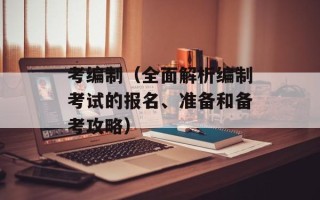 考编制（全面解析编制考试的报名、准备和备考攻略）