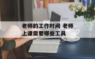 老师的工作时间 老师上课需要哪些工具